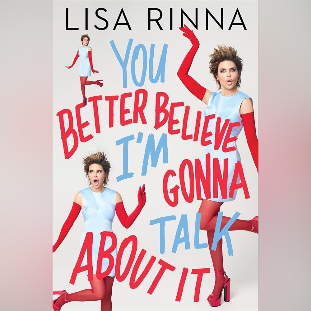 You Better Believe I'm Gonna Talk About It by Lisa Rinna